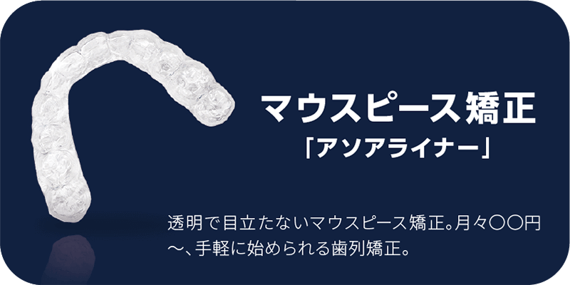 マウスピース矯正「アソアライナー」透明で目立たないマウスピース矯正。月々〇〇円～、手軽に始められる歯列矯正。